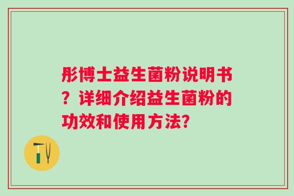 彤博士益生菌粉说明书？详细介绍益生菌粉的功效和使用方法？