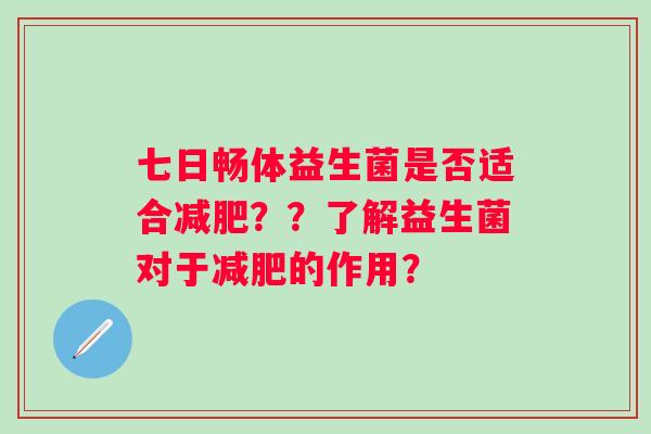 七日畅体益生菌是否适合减肥？？了解益生菌对于减肥的作用？