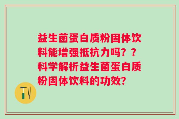 益生菌蛋白质粉固体饮料能增强抵抗力吗？？科学解析益生菌蛋白质粉固体饮料的功效？