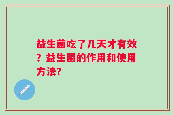 益生菌吃了几天才有效？益生菌的作用和使用方法？