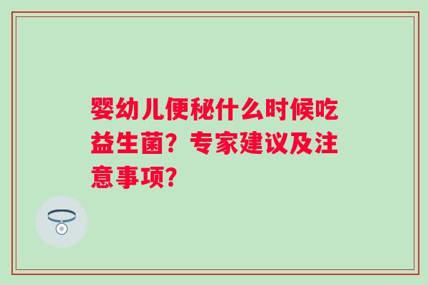 婴幼儿什么时候吃益生菌？专家建议及注意事项？