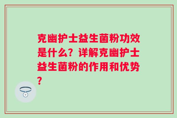 克幽护士益生菌粉功效是什么？详解克幽护士益生菌粉的作用和优势？