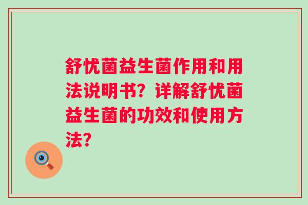 舒忧菌益生菌作用和用法说明书？详解舒忧菌益生菌的功效和使用方法？