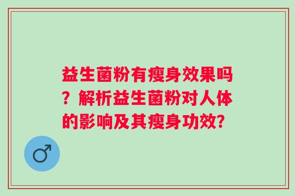 益生菌粉有瘦身效果吗？解析益生菌粉对人体的影响及其瘦身功效？