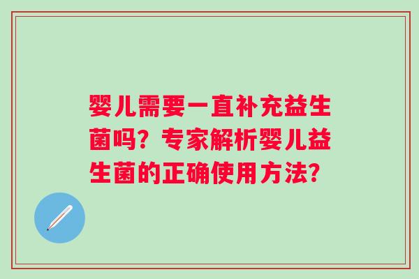 婴儿需要一直补充益生菌吗？专家解析婴儿益生菌的正确使用方法？