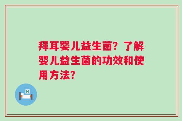 拜耳婴儿益生菌？了解婴儿益生菌的功效和使用方法？