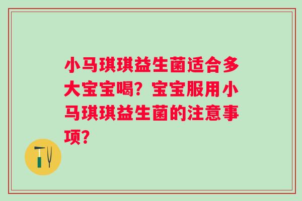 小马琪琪益生菌适合多大宝宝喝？宝宝服用小马琪琪益生菌的注意事项？
