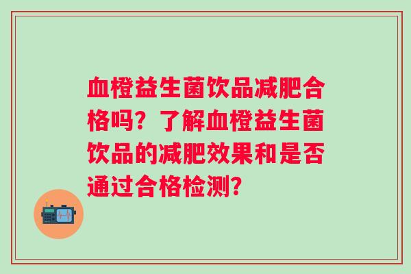 橙益生菌饮品合格吗？了解橙益生菌饮品的效果和是否通过合格检测？