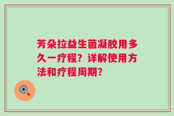 芳朵拉益生菌凝胶用多久一疗程?详解使用方法和疗程周期? 芳朵拉益生菌凝胶用多久一疗程?详解使用方法和疗程周期?