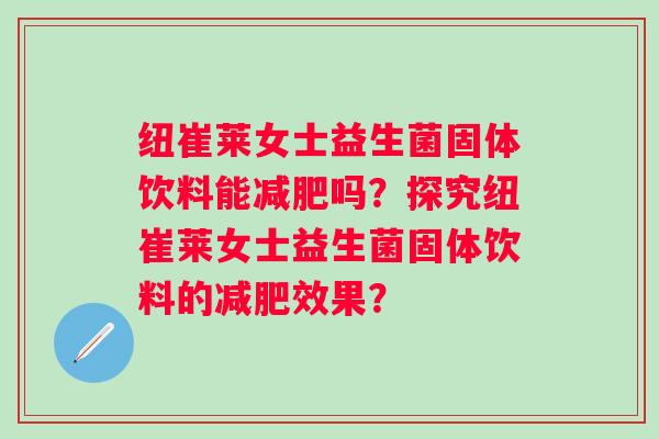 纽崔莱女士益生菌固体饮料能吗?探究纽崔莱女士益生菌固体饮料的效果? 纽崔莱女士益生菌固体饮料能吗?探究纽崔莱女士益生菌固体饮料的效果?