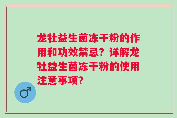 龙牡益生菌冻干粉的作用和功效禁忌?详解龙牡益生菌冻干粉的使用注意事项? 龙牡益生菌冻干粉的作用和功效禁忌?详解龙牡益生菌冻干粉的使用注意事项?