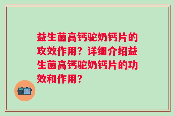 益生菌高钙驼奶钙片的攻效作用？详细介绍益生菌高钙驼奶钙片的功效和作用？