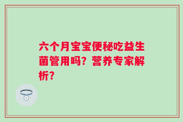 六个月宝宝吃益生菌管用吗？营养专家解析？