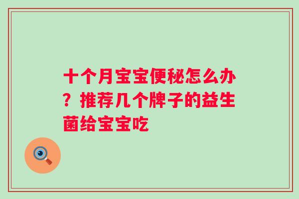 十个月宝宝怎么办?推荐几个牌子的益生菌给宝宝吃 十个月宝宝怎么办?推荐几个牌子的益生菌给宝宝吃