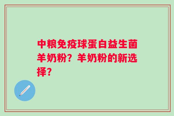 中粮球蛋白益生菌羊奶粉?羊奶粉的新选择? 中粮球蛋白益生菌羊奶粉?羊奶粉的新选择?