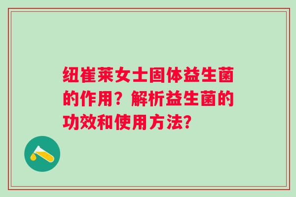 纽崔莱女士固体益生菌的作用？解析益生菌的功效和使用方法？