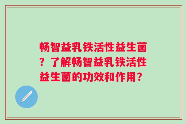 畅智益乳铁活性益生菌?了解畅智益乳铁活性益生菌的功效和作用? 畅智益乳铁活性益生菌?了解畅智益乳铁活性益生菌的功效和作用?