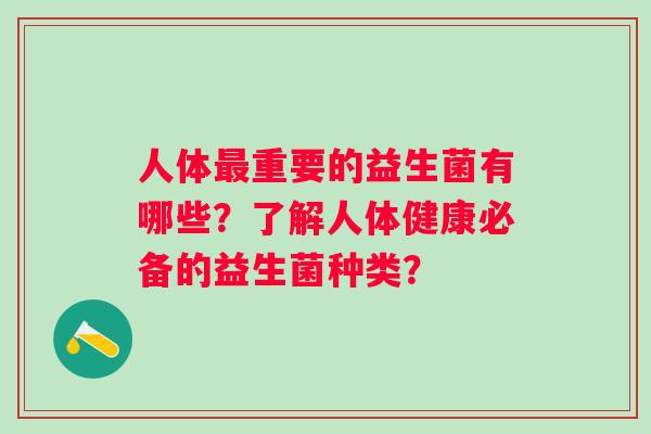 人体重要的益生菌有哪些？了解人体健康必备的益生菌种类？