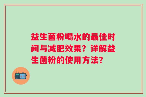 益生菌粉喝水的佳时间与效果？详解益生菌粉的使用方法？
