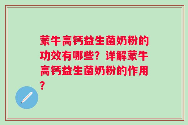 蒙牛高钙益生菌奶粉的功效有哪些？详解蒙牛高钙益生菌奶粉的作用？