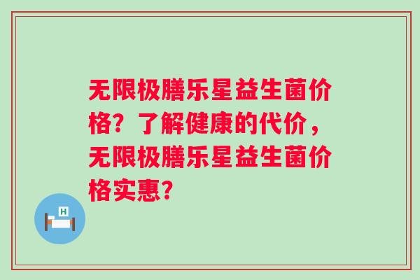 无限极膳乐星益生菌价格？了解健康的代价，无限极膳乐星益生菌价格实惠？