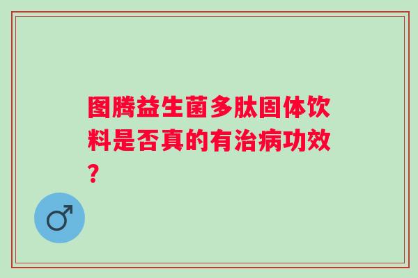 图腾益生菌多肽固体饮料是否真的有功效? 图腾益生菌多肽固体饮料是否真的有功效?