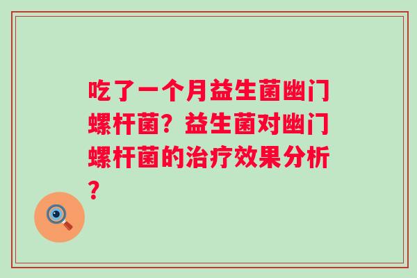 吃了一个月益生菌幽门螺杆菌？益生菌对幽门螺杆菌的效果分析？