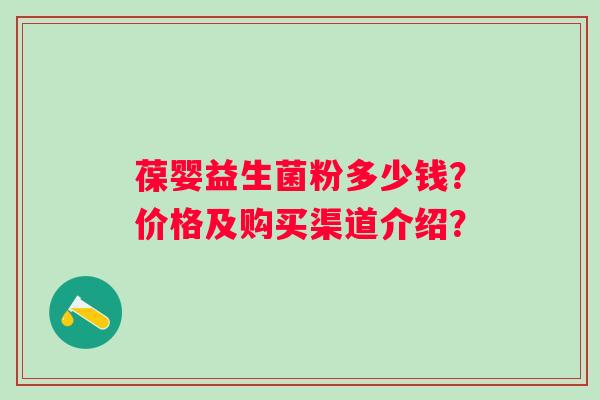 葆婴益生菌粉多少钱？价格及购买渠道介绍？