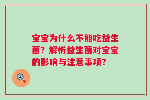 宝宝为什么不能吃益生菌？解析益生菌对宝宝的影响与注意事项？