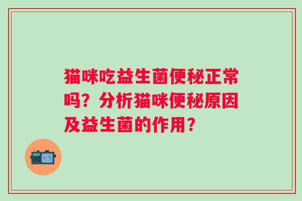 猫咪吃益生菌正常吗？分析猫咪原因及益生菌的作用？