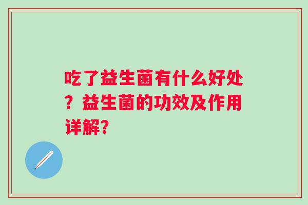 吃了益生菌有什么好处？益生菌的功效及作用详解？