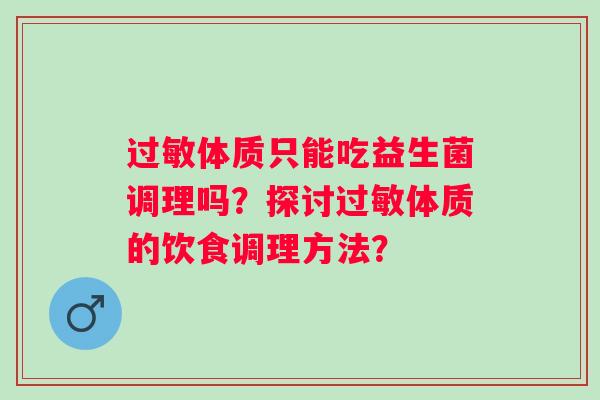 体质只能吃益生菌调理吗?探讨体质的饮食调理方法? 体质只能吃益生菌调理吗?探讨体质的饮食调理方法?