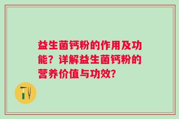益生菌钙粉的作用及功能？详解益生菌钙粉的营养价值与功效？