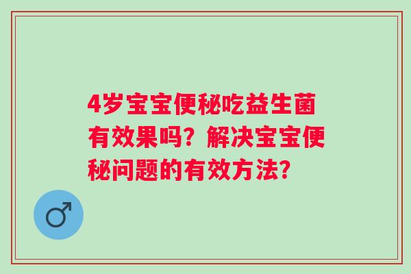 4岁宝宝吃益生菌有效果吗？解决宝宝问题的有效方法？