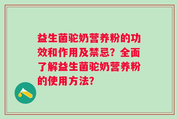 益生菌驼奶营养粉的功效和作用及禁忌？全面了解益生菌驼奶营养粉的使用方法？