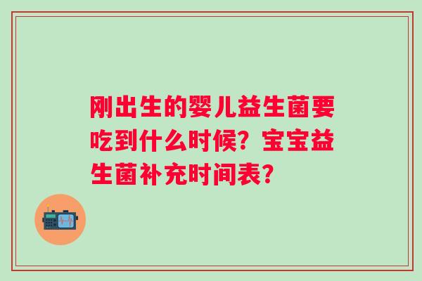 刚出生的婴儿益生菌要吃到什么时候？宝宝益生菌补充时间表？