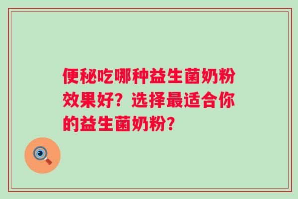 吃哪种益生菌奶粉效果好？选择适合你的益生菌奶粉？