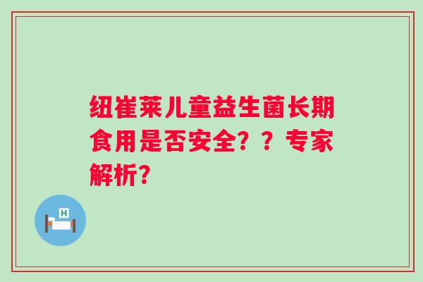 纽崔莱儿童益生菌长期食用是否安全？？专家解析？