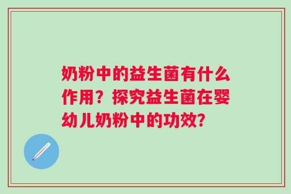 奶粉中的益生菌有什么作用？探究益生菌在婴幼儿奶粉中的功效？