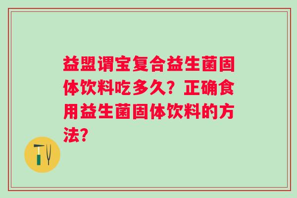 益盟谓宝复合益生菌固体饮料吃多久？正确食用益生菌固体饮料的方法？