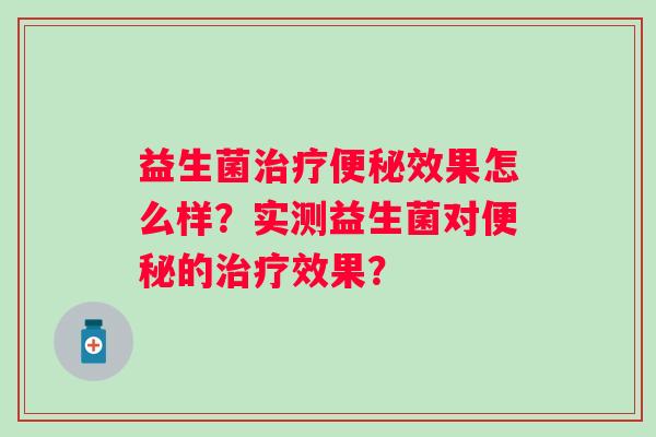 益生菌效果怎么样？实测益生菌对的效果？