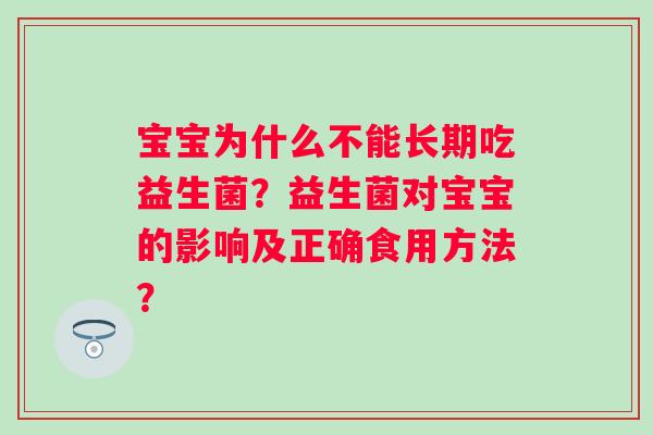 宝宝为什么不能长期吃益生菌？益生菌对宝宝的影响及正确食用方法？