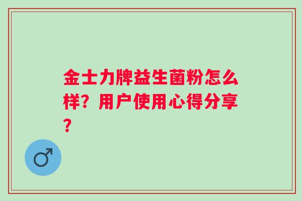 金士力牌益生菌粉怎么样?用户使用心得分享? 金士力牌益生菌粉怎么样?用户使用心得分享?