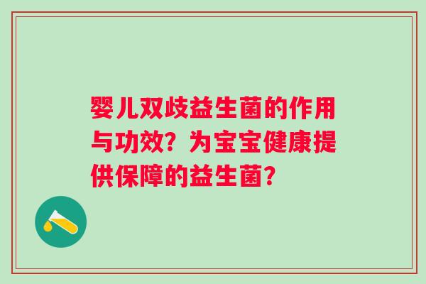 婴儿双歧益生菌的作用与功效？为宝宝健康提供保障的益生菌？