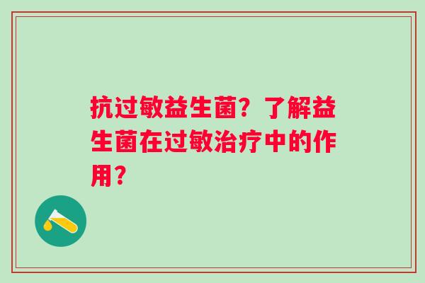 抗益生菌？了解益生菌在中的作用？