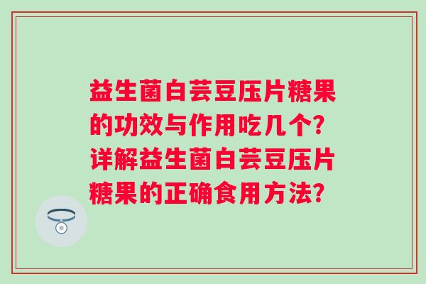 益生菌白芸豆压片糖果的功效与作用吃几个？详解益生菌白芸豆压片糖果的正确食用方法？