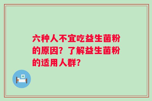 六种人不宜吃益生菌粉的原因？了解益生菌粉的适用人群？