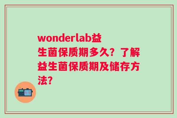 wonderlab益生菌保质期多久？了解益生菌保质期及储存方法？
