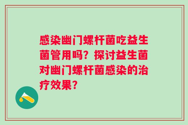 幽门螺杆菌吃益生菌管用吗？探讨益生菌对幽门螺杆菌的效果？