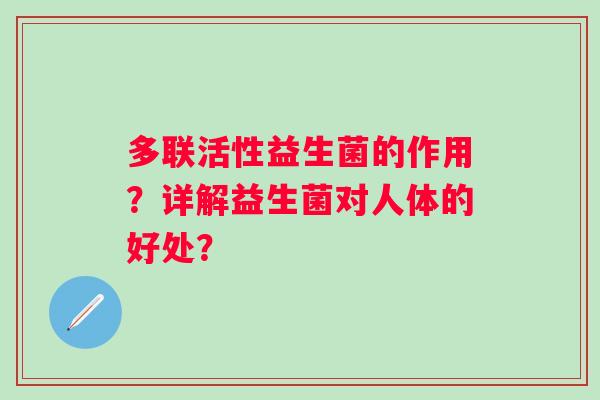 多联活性益生菌的作用?详解益生菌对人体的好处? 多联活性益生菌的作用?详解益生菌对人体的好处?